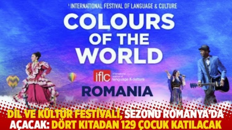 Dil ve Kültür Festivali, sezonu Romanya’da açacak: Dört kıtadan 129 çocuk katılacak