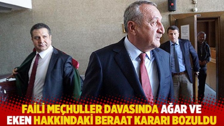 Faili meçhuller davasında Ağar ve Eken hakkındaki beraat kararı bozuldu