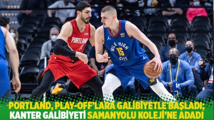Portland, Play-off’lara galibiyetle başladı; Kanter galibiyeti Samanyolu Koleji’ne adadı
