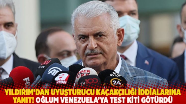 Yıldırım’dan uyuşturucu kaçakçılığı iddialarına yanıt! Oğlum Venezuela’ya test kiti götürdü
