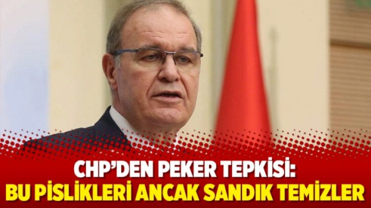 CHP’den Peker tepkisi: Bu pislikleri ancak sandık temizler
