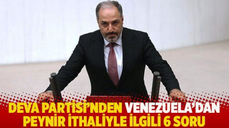 DEVA Partisi’nden Venezuela’dan peynir ithaliyle ilgili 6 soru