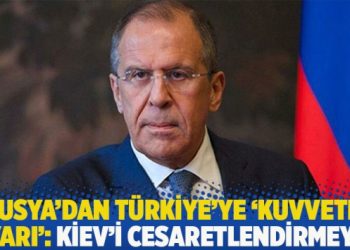 Rusya’dan Türkiye’ye ‘kuvvetli uyarı’: Kiev’i cesaretlendirmeyin