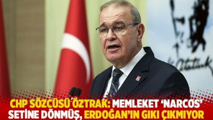 CHP Sözcüsü Öztrak: Memleket ‘Narcos’ setine dönmüş, Erdoğan’ın gıkı çıkmıyor