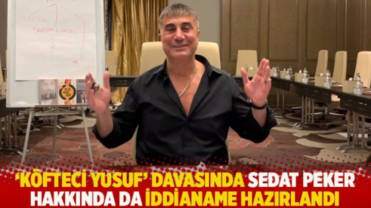 ‘Köfteci Yusuf’ davasında Peker hakkında da iddianame hazırlandı