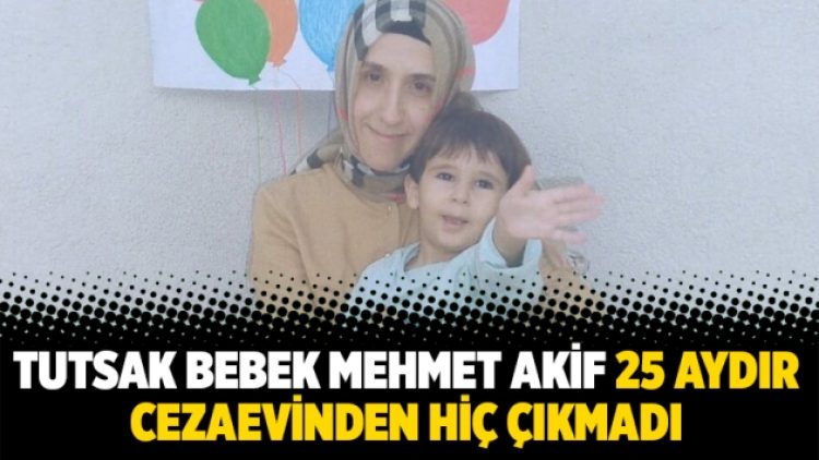 Tutsak bebek Mehmet Akif 25 aydır cezaevinden hiç çıkmadı
