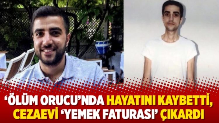 ‘Ölüm orucu’nda hayatını kaybetti, cezaevi ‘yemek faturası’ çıkardı