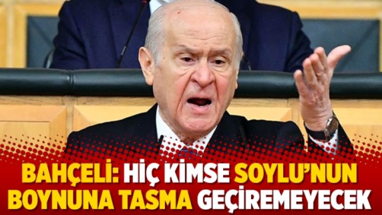 Bahçeli: Hiç kimse Soylu’nun boynuna tasma geçiremeyecek