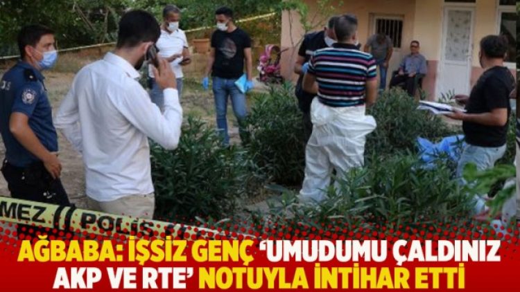 Ağbaba: İşsiz genç ‘Umudumu çaldınız AKP ve RTE’ notuyla intihar etti