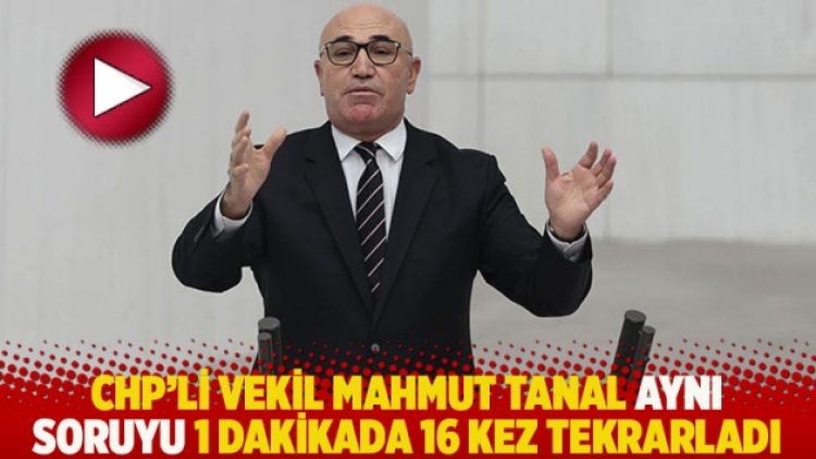 CHP’li vekil Mahmut Tanal aynı soruyu 1 dakikada 16 kez tekrarladı