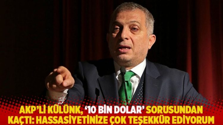 AKP’li Külünk, ’10 bin dolar’ sorusundan kaçtı: Hassasiyetinize çok teşekkür ediyorum