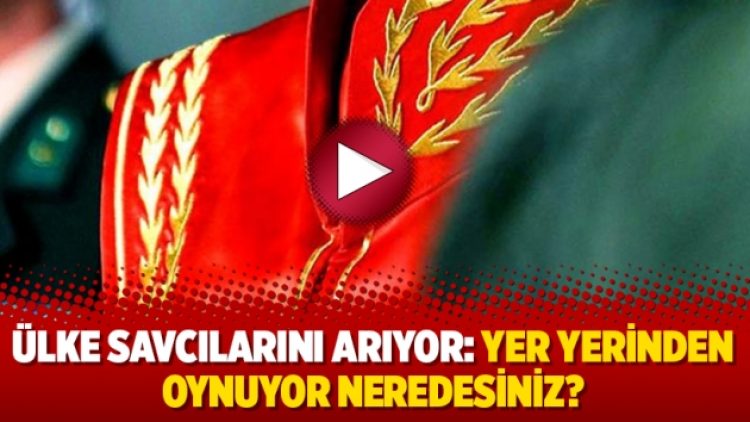 Ülke savcılarını arıyor: Yer yerinden oynuyor neredesiniz?