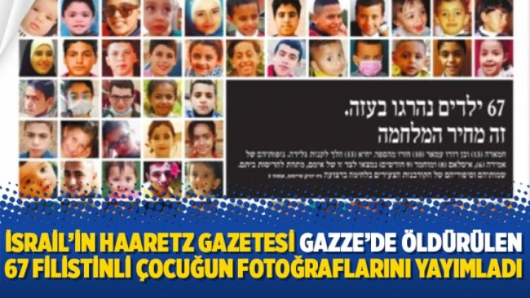 İsrail’in Haaretz gazetesi Gazze’de öldürülen 67 Filistinli çocuğun fotoğraflarını yayımladı