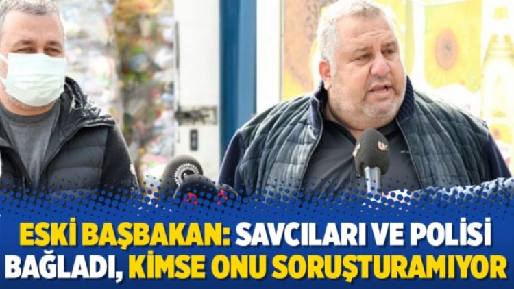 Eski başbakan: Savcıları ve polisi bağladı, kimse onu soruşturamıyor