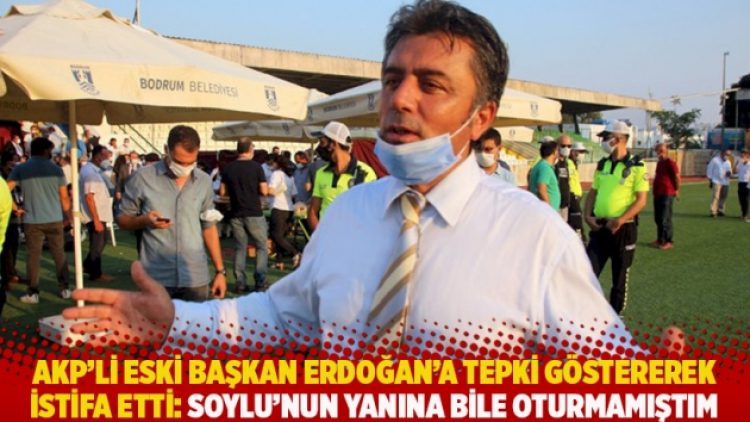 AKP’li eski başkan Erdoğan’a tepki göstererek istifa etti: Soylu’nun yanına bile oturmamıştım