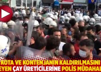 Kota ve kontenjanın kaldırılmasını isteyen çay üreticilerine polis müdahalesi