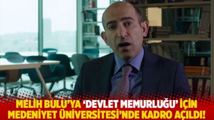 Melih Bulu’ya ‘devlet memurluğu’ için Medeniyet Üniversitesi’nde kadro açıldı!