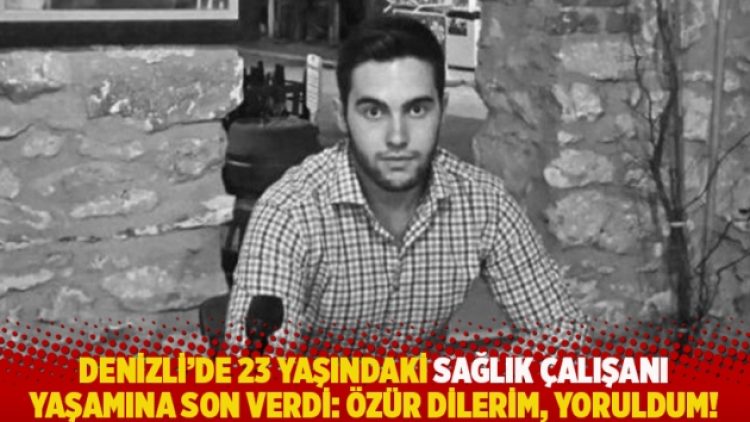 Denizli’de 23 yaşındaki sağlık çalışanı yaşamına son verdi: Özür dilerim, yoruldum!