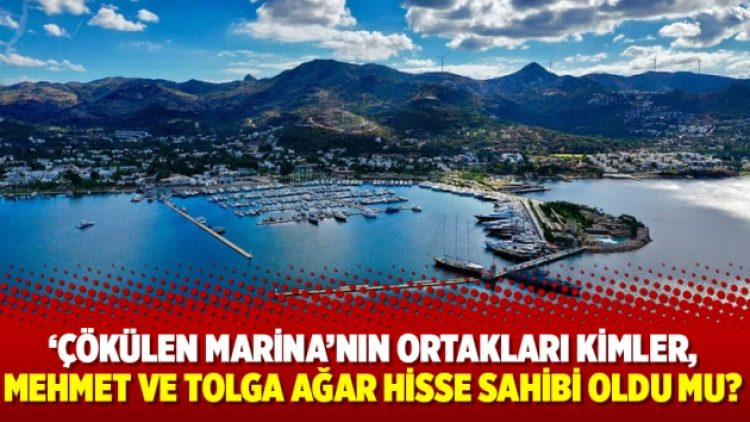 ‘Çökülen marina’nın ortakları kimler, Mehmet ve Tolga Ağar hisse sahibi oldu mu?