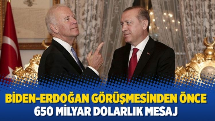 Biden-Erdoğan görüşmesinden önce 650 milyar dolarlık mesaj