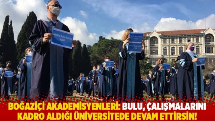 Boğaziçi akademisyenleri: Bulu, çalışmalarını kadro aldığı üniversitede devam ettirsin