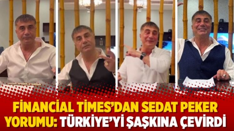 Financial Times’dan Sedat Peker yorumu: Türkiye’yi şaşkına çevirdi