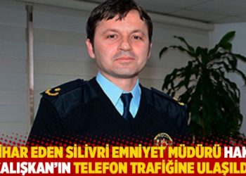 İntihar eden Silivri Emniyet Müdürü Hakan Çalışkan’ın telefon trafiğine ulaşıldı