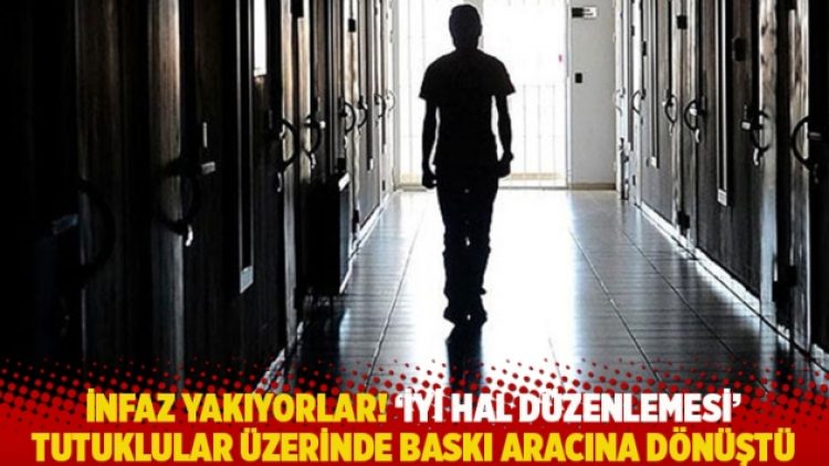 İnfaz yakıyorlar! ‘İyi hal düzenlemesi’ tutuklular üzerinde baskı aracına dönüştü