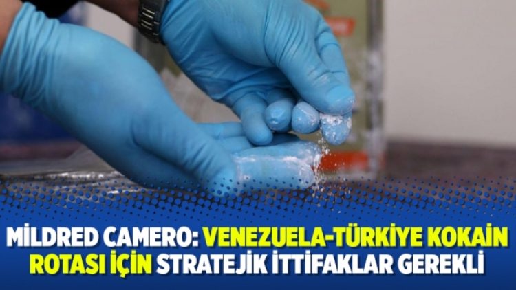 Mildred Camero: ‘Venezuela-Türkiye kokain rotası için stratejik ittifaklar gerekli’