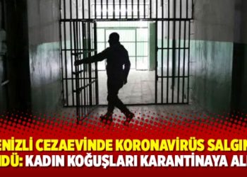 Denizli Cezaevinde koronavirüs salgına döndü: Kadın koğuşları karantinaya alındı