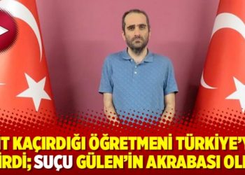 MİT kaçırdığı öğretmeni Türkiye’ye getirdi; Suçu Gülen’in akrabası olmak