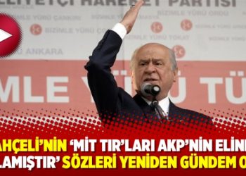 Bahçeli’nin ‘MİT TIR’ları AKP’nin elinde patlamıştır’ sözleri yeniden gündem oldu
