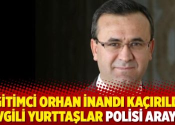 Eğitimci Orhan İnandı kaçırıldı: Sevgili yurttaşlar polisi arayın!