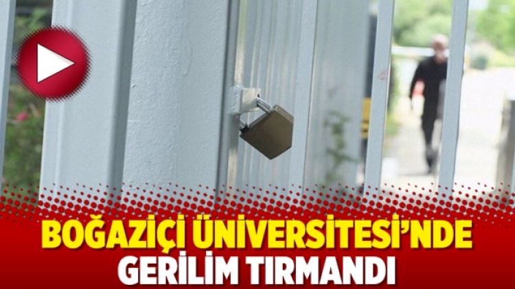 Boğaziçi Üniversitesi’nde gerilim tırmandı