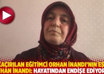 Kaçırılan eğitimci Orhan İnandı’nın eşi Reyhan İnandı: Hayatından endişe ediyorum