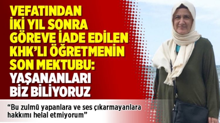 Vefatından iki yıl sonra göreve iade edilen KHK’lı öğretmenin son mektubu: Yaşananları biz biliyoruz