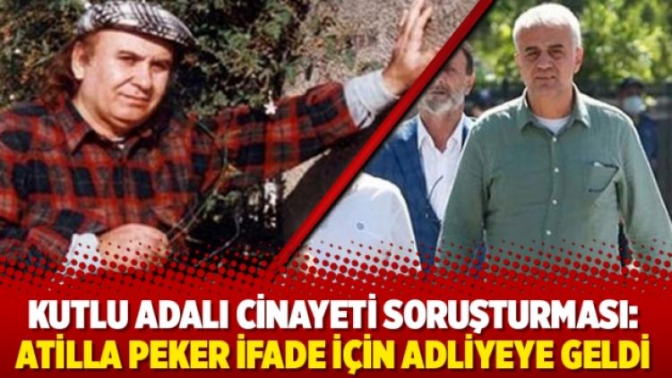 Kutlu Adalı cinayeti soruşturması: Atilla Peker ifade için adliyeye geldi