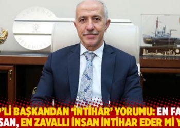 AKP’li başkandan ‘intihar’ yorumu: En fakir insan, en zavallı insan intihar eder mi ya!