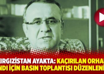 Kırgızistan ayakta: Kaçırılan Orhan İnandı için basın toplantısı düzenleniyor