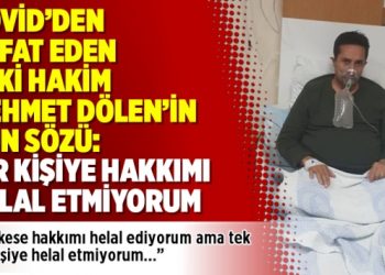 Kovid’den vefat eden Eski Hakim Mehmet Dölen’in son sözü: Bir kişiye hakkımı helal etmiyorum