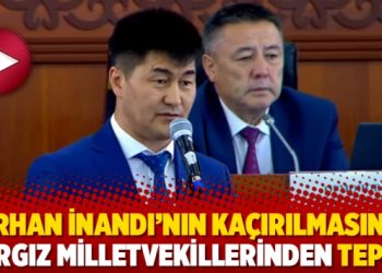 Orhan İnandı’nın kaçırılmasına Kırgız milletvekillerinden tepki