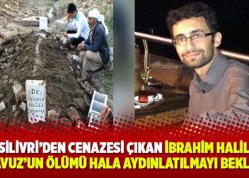 Silivri’den cenazesi çıkan İbrahim Halil Özyavuz’un ölümü hala aydınlatılmayı bekliyor
