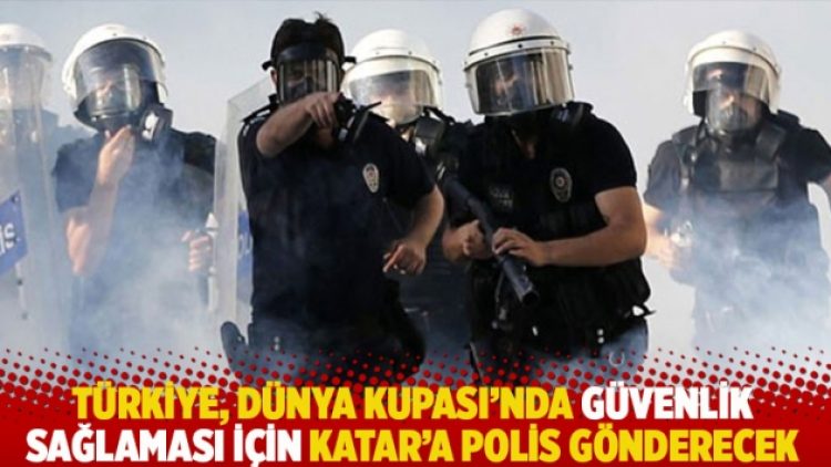 Türkiye, Dünya Kupası’nda güvenlik sağlaması için Katar’a polis gönderecek