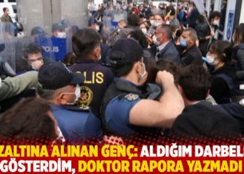Gözaltına alınan genç: Aldığım darbeleri gösterdim, doktor rapora yazmadı