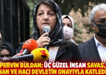 Pervin Buldan: Üç güzel insan Savaş, Adnan ve Hacı devletin onayıyla katledildi