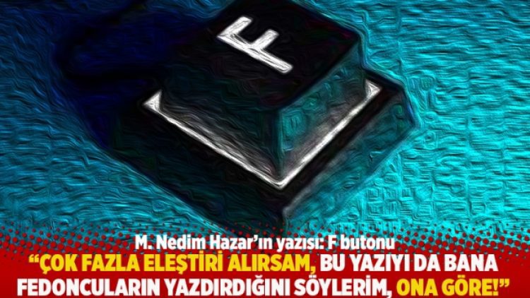 “Çok fazla eleştiri alırsam, bu yazıyı da bana fedoncuların yazdırdığını söylerim, ona göre!”