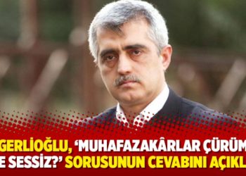 Gergerlioğlu, ‘Muhafazakârlar çürümeye niye sessiz?’ sorusunun cevabını açıkladı