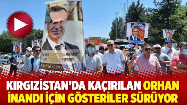 Kırgızistan’da kaçırılan Orhan İnandı için gösteriler sürüyor
