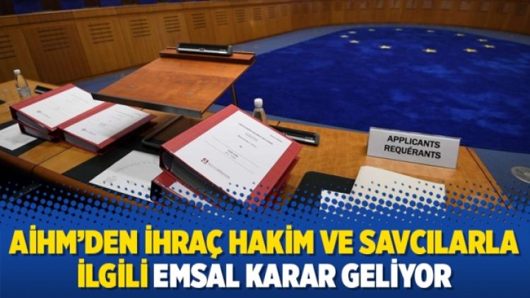 AİHM’den ihraç hakim ve savcılarla ilgili emsal karar geliyor