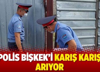 Polis Bişkek’i karış karış arıyor